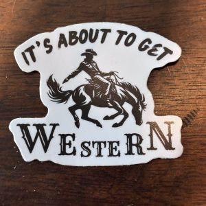 3” It’s About to get Western